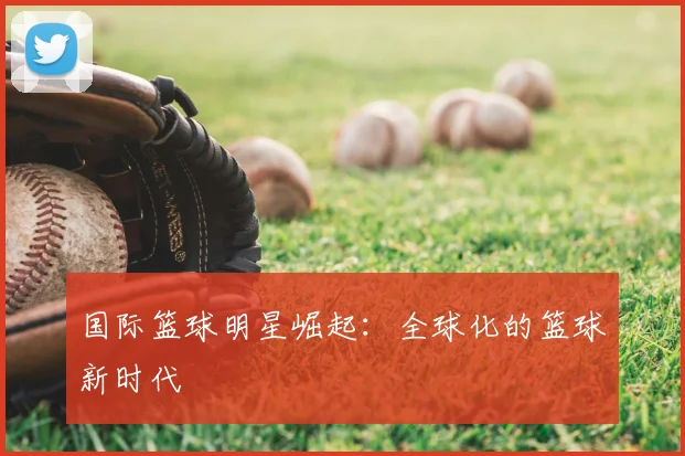 国际篮球明星崛起:全球化的篮球新时代