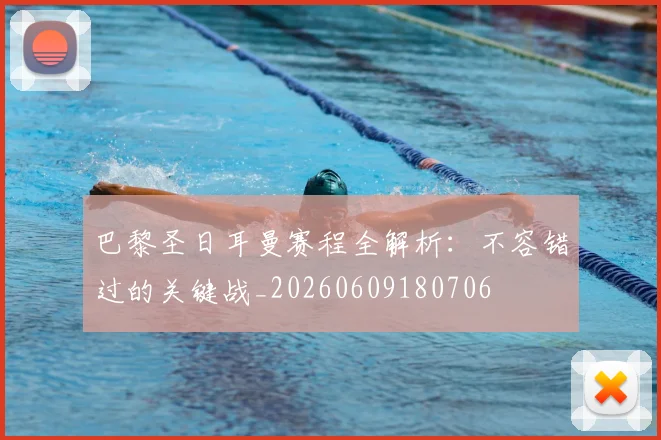 巴黎圣日耳曼赛程全解析：不容错过的关键战_20260609180706
